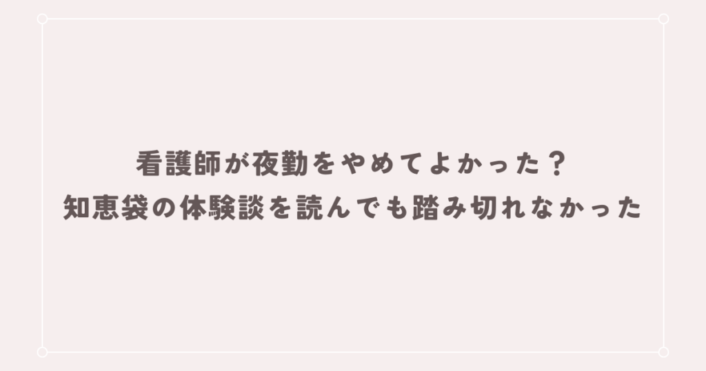 看護師が夜勤をやめてよかった？知恵袋の体験談を読んでも踏み切れなかった理由